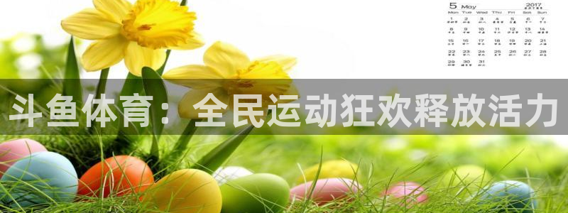 斗鱼体育：全民运动狂欢释放活力